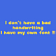 i dont have bad handriting
