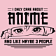 I Only Care About Anime-And Like Maybe 3 People