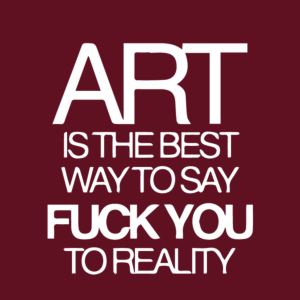Art is the best way to say fuck you