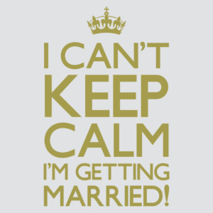 I can't keep calm I'm getting Married