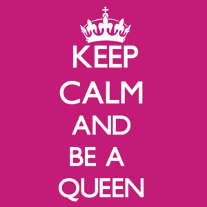 keep calm and be a queen 