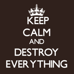 keep calm and destroy everything 