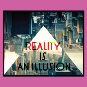 reality is an illusion