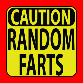 CAUTION Random farts