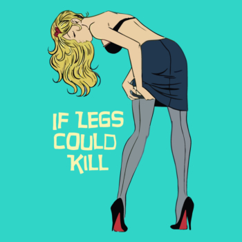 if legs could kill