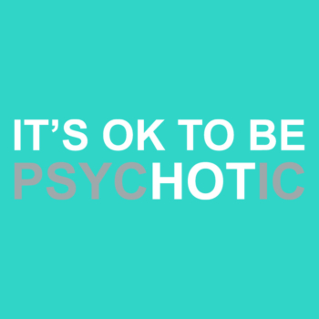 Its ok to be psychotic