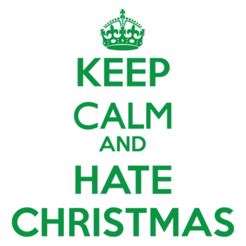 Keep Calm and hate christmas