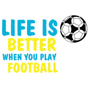 life is better when you play football