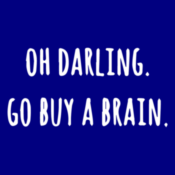 oh darling go buy a brain