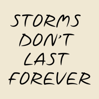 STORMS DONT LAST FOREVER