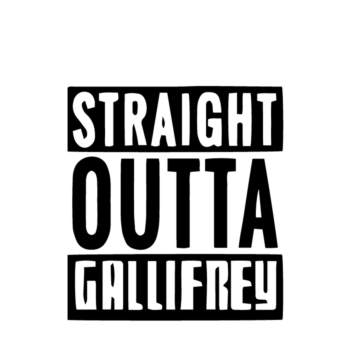 Straight outta of Gallifrey -Dr. Who