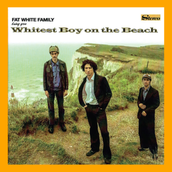 The Fat White Family- Whitest Boy on the Beach